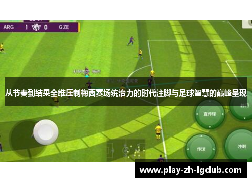 从节奏到结果全维压制梅西赛场统治力的时代注脚与足球智慧的巅峰呈现